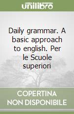 Daily grammar. A basic approach to english. Per le Scuole superiori libro