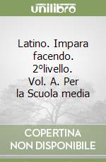 Latino. Impara facendo. 2°livello. Vol. A. Per la Scuola media