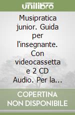 Musipratica junior. Guida per l'insegnante. Con videocassetta e 2 CD Audio. Per la Scuola materna libro