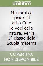 Musipratica junior. Il grillo Cri e le voci della natura. Per la 1ª classe della Scuola materna libro