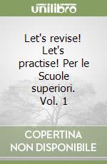 Let's revise! Let's practise! Per le Scuole superiori. Vol. 1 libro