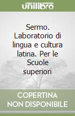 Sermo. Laboratorio di lingua e cultura latina. Per le Scuole superiori libro