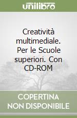 Creatività multimediale. Per le Scuole superiori. Con CD-ROM libro