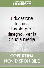 Educazione tecnica. Tavole per il disegno. Per la Scuola media libro