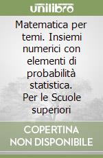 Matematica per temi. Insiemi numerici con elementi di probabilità statistica. Per le Scuole superiori libro