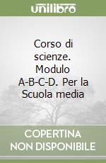 Corso di scienze. Modulo A-B-C-D. Per la Scuola media libro