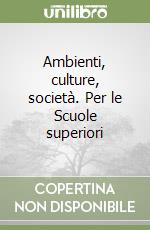 Ambienti, culture, società. Per le Scuole superiori libro