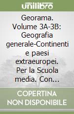 Georama. Volume 3A-3B: Geografia generale-Continenti e paesi extraeuropei. Per la Scuola media. Con espansione online libro