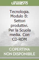 Tecnologia. Modulo B: Settori produttivi. Per la Scuola media. Con CD-ROM libro