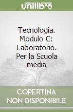 Tecnologia. Modulo C: Laboratorio. Per la Scuola media libro