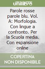 Parole rosse parole blu. Vol. A: Morfologia. Con lingue a confronto. Per la Scuola media. Con espansione online libro