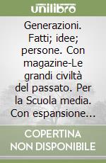 Generazioni. Fatti; idee; persone. Con magazine-Le grandi civiltà del passato. Per la Scuola media. Con espansione online. Vol. 1 libro