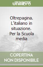 Oltrepagina. L'italiano in situazione. Per la Scuola media libro