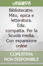 Bibliotecatre. Mito, epica e letteratura. Ediz. compatta. Per la Scuola media. Con espansione online libro