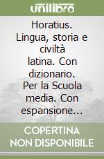 Horatius. Lingua, storia e civiltà latina. Con dizionario. Per la Scuola media. Con espansione online libro