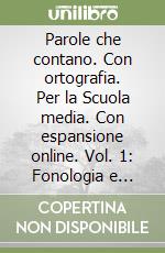 Parole che contano. Con ortografia. Per la Scuola media. Con espansione online. Vol. 1: Fonologia e morfologia libro