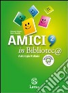 Amici in biblioteca. Letteratura; storia. Con quaderno di lavoro. Per la Scuola media. Con espansione online. Vol. 2 libro