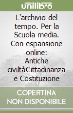 L'archivio del tempo. Per la Scuola media. Con espansione online: Antiche civiltà­Cittadinanza e Costituzione libro