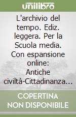 L'archivio del tempo. Ediz. leggera. Per la Scuola media. Con espansione online: Antiche civiltà-Cittadinanza e Costituzione libro