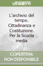 L'archivio del tempo. Cittadinanza e Costituzione. Per la Scuola media libro