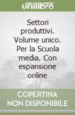 Settori produttivi. Volume unico. Per la Scuola media. Con espansione online libro