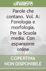 Parole che contano. Vol. A: Fonologia e morfologia. Per la Scuola media. Con espansione online libro