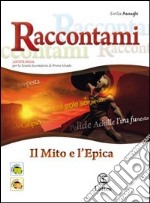 Raccontami. Il mito e l'epica. Per la Scuola media libro