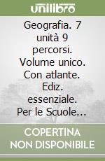 Geografia. 7 unità 9 percorsi. Volume unico. Con atlante. Ediz. essenziale. Per le Scuole superiori. Con espansione online libro