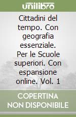 Cittadini del tempo. Con geografia essenziale. Per le Scuole superiori. Con espansione online. Vol. 1 libro