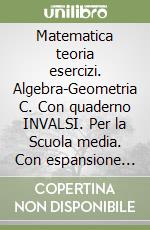 Matematica teoria esercizi. Algebra-Geometria C. Con quaderno INVALSI. Per la Scuola media. Con espansione online libro