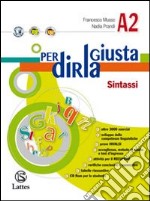 Per dirla giusta. Vol. A2: Sintassi. Per la Scuola media libro