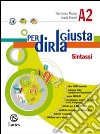 Per dirla giusta. Vol. A2: Sintassi. Per la Scuola media libro