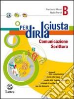 Per dirla giustia. Vol. B: Comunicazione scrittura. Per la Scuola media libro