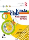 Per dirla giustia. Vol. B: Comunicazione scrittura. Per la Scuola media libro