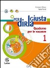 Per dirla giusta. Quaderno per le vacanze 1. Per la Scuola media libro