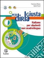 Per dirla giusta. Italiano per studenti non madrelingua libro