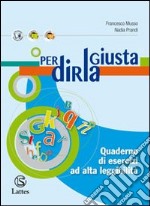 Per dirla giusta. Quaderno di esercizi ad alta leggibilità. Per la Scuola media libro