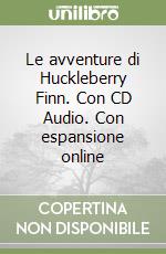 Le avventure di Huckleberry Finn. Con CD Audio. Con espansione online libro