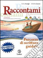 Raccontami... percorso di scrittura guidata. Per le Scuole superiori libro