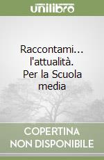 Raccontami... l'attualità. Per la Scuola media libro