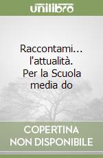 Raccontami... l'attualità. Per la Scuola media do libro