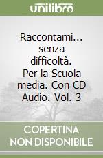 Raccontami... senza difficoltà. Per la Scuola media. Con CD Audio. Vol. 3 libro