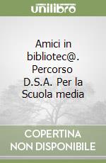 Amici in bibliotec@. Percorso D.S.A. Per la Scuola media libro