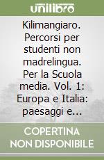 Kilimangiaro. Percorsi per studenti non madrelingua. Per la Scuola media. Vol. 1: Europa e Italia: paesaggi e popolazione libro