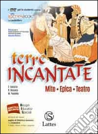 Terre incantate. Mito, epica, teatro. Per le Scuole superiori libro