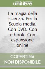 La magia della scienza. Per la Scuola media. Con DVD. Con e-book. Con espansione online libro