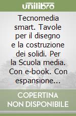 Tecnomedia smart. Tavole per il disegno e la costruzione dei solidi. Per la Scuola media. Con e-book. Con espansione online libro