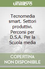 Tecnomedia smart. Settori produttivi. Percorsi per D.S.A. Per la Scuola media libro