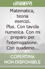 Matematica, teoria esercizi. Plus. Con tavola numerica. Con mi preparo per l'interrogazione. Con quaderno delle competenze. Con DV. Con e-book. Con espansione online. Vol. 1 libro