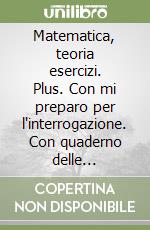 Matematica, teoria esercizi. Plus. Con mi preparo per l'interrogazione. Con quaderno delle competenze. Per le Scuole. Con DVD. Con e-book. Con espansione online. Vol. 3 libro